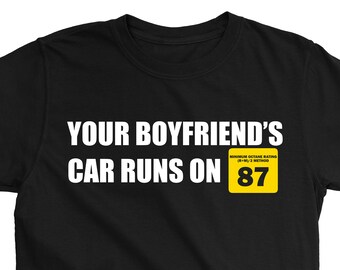 YOUR BOYFRIENDS CAR Runs On 87 Gas T-shirt