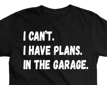 I Cant I Have Plans In The Garage T-shirt