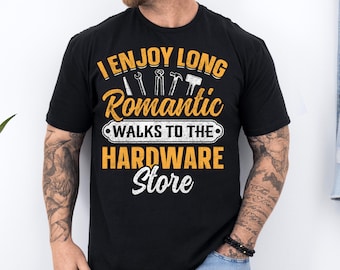 I Enjoy Long Romantic Walks to the Hardware Store T-Shirt – Funny Tool Lover Tee – DIY Gift – Contractor Carpenter Mechanic Shirt