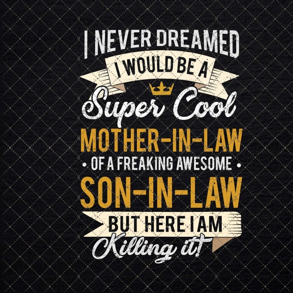 Son In Law PNg, I Never Dreamed I'd End Up Being A Son-In-law Of A Freakin' Awesome Mother-In-Law Png, Gift For Your Son In Law