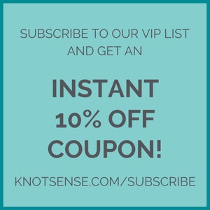 May include: A teal blue background with white text that says "Subscribe to our VIP list and get an instant 10% off coupon!" and a link to knotsense.com/subscribe.