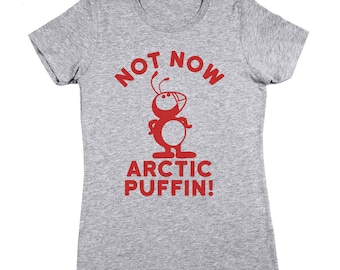 Not Now Arctic Puffin Christmas The Elf Bye Buddy Movie Funny Women's T-Shirt DT1654