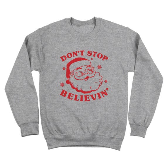 Don/'t Stop Believing Santa Christmas Xmas Funny White Crewneck Sweatshirt