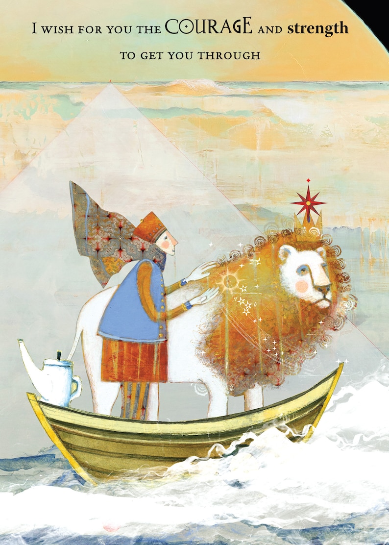 May include: An illustrated image with the text "I wish for you the courage and strength to get you through." A person in a blue coat and orange striped pants is petting a lion in a boat. The lion wears a crown.