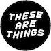 These Are Things