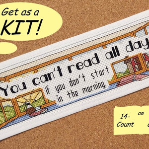 May include: Cross stitch pattern for a bookmark featuring a window scene and the text "You can't read all day if you don't start in the morning." The pattern is available in 14-count or 18-count.