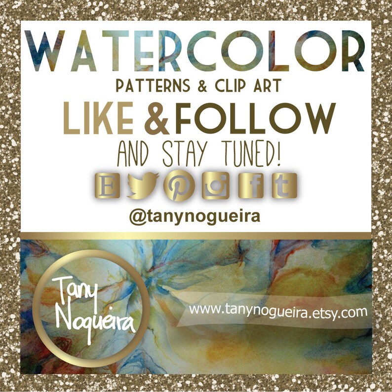 May include: A digital illustration of watercolor patterns and clip art. The image features a colorful abstract design with a gold border. The text "WATERCOLOR PATTERNS & CLIP ART" is displayed in large, bold letters at the top of the image. The text "LIKE & FOLLOW AND STAY TUNED!" is displayed in smaller letters below the first line of text. Social media icons for Facebook, Twitter, Pinterest, Instagram, and Etsy are displayed below the second line of text. The text "@tanynogueira" is displayed below the social media icons. The text "Tany Nogueira" is displayed in a circle with a gold border in the lower left corner of the image. The text "www.tanynogueira.etsy.com" is displayed in the lower right corner of the image.