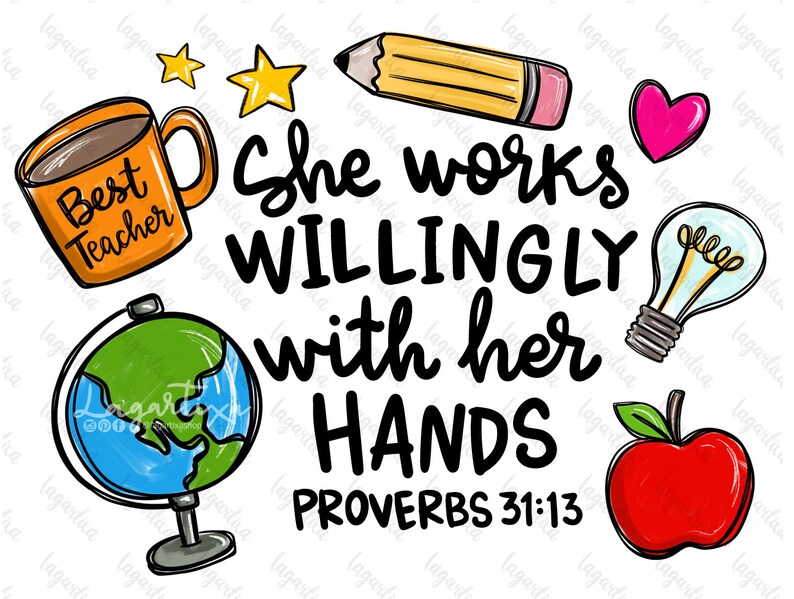 May include: A colorful illustration with the text "She works willingly with her hands Proverbs 31:13". The illustration includes a coffee mug with the text "Best Teacher", a globe, a pencil, a light bulb, a heart, and an apple.