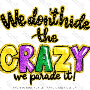Mardi Gras PNG Wir verstecken das Verrückte nicht, wir führen es vor, Lousiana Carnival PNG handgezeichnetes Kunstdesign Sublimationsbild DTF Digitale Downloaddatei