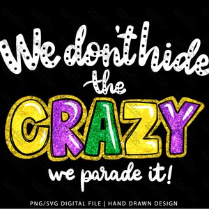 Mardi Gras PNG Wir verstecken das Verrückte nicht, wir führen es vor, Lousiana Carnival PNG handgezeichnetes Kunstdesign Sublimationsbild DTF Digitale Downloaddatei