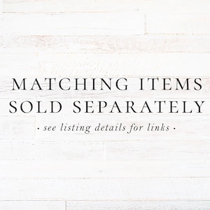 May include: White wooden background with the text "MATCHING ITEMS SOLD SEPARATELY" in a bold, elegant font. Below, smaller text reads "see listing details for links."