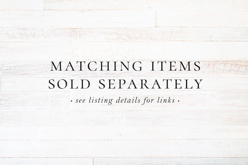 May include: White wooden background with the text "MATCHING ITEMS SOLD SEPARATELY" in a bold, elegant font. Below, smaller text reads "see listing details for links."
