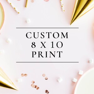 Custom 8x10 print, birthdays, bridal or baby showers, weddings, anniversaries, or any event