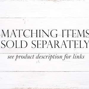 May include: White wooden background with black text that reads "Matching Items Sold Separately" and "see product description for links".