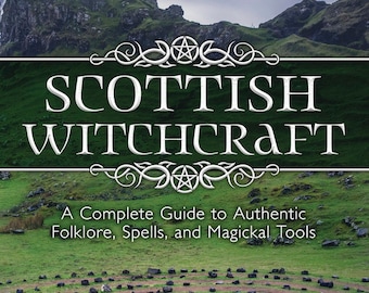 Scottish Witchcraft Book Complete Guide to Authentic Folklore Spells & Magickal Tools Highland Magick Healing Divination witch magic spell