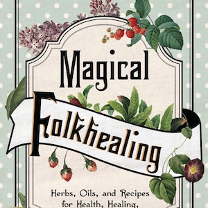 Magical Folkhealing Book Herbs Oils Recipes For Health magickal folk healing witch craft wicca wiccan pagan witchy wiccan magic