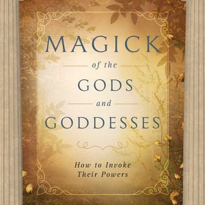 Magick of the Gods and Goddesses Book How To Invoke Their Powers magic witch craft witchcraft pagan wicca wiccan witchy God Goddess power