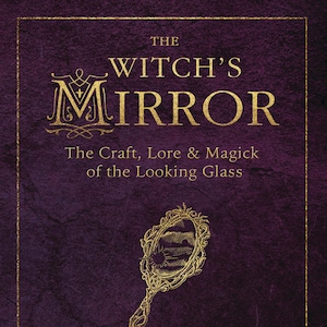 The Witch's Mirror Book The Craft Lore & Magick of the Looking Glass Witch Tools Witchcraft Altar pagan wicca wiccan witches magic mirrors