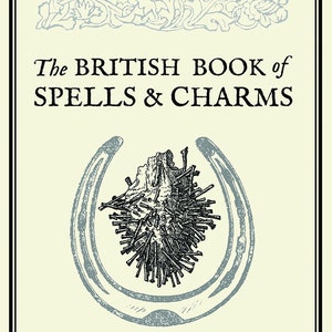 British Book of Spells & Charms Great Britain Folk Magic Tradition witchcraft witch craft rites rituals magical magickal English magick