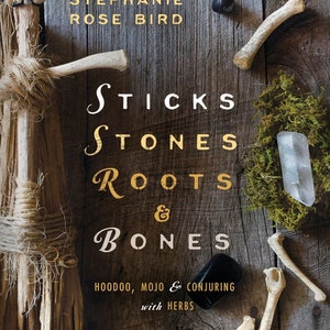 May include: A book cover with the title "STICKS STONES ROOTS & BONES" and the author's name, "STEPHANIE ROSE BIRD." The cover features bones, stones, and herbs on a wooden surface. The subtitle reads "HOODOO, MOJO & CONJURING with HERBS."