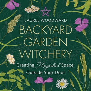 Backyard Garden Witchery Book Creating Magical Outdoor Space herbal magic herb magick witch craft witchcraft Spellwork Divination Healing