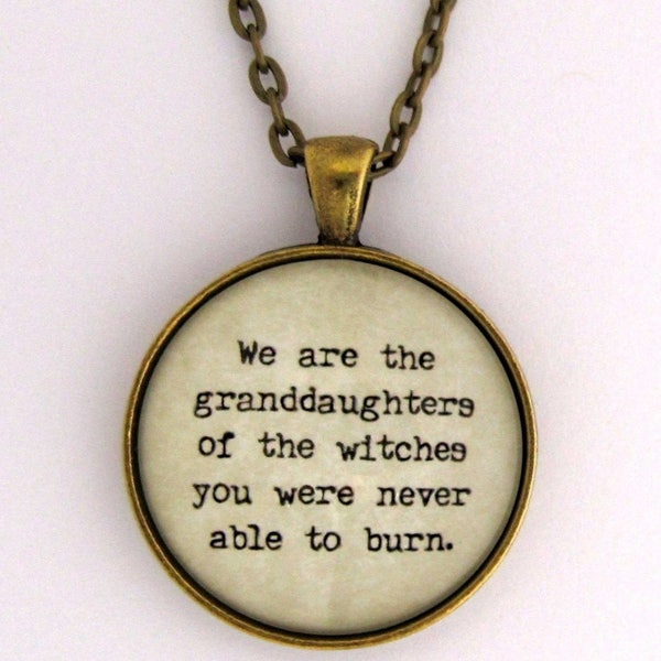 We Are The Granddaughters of the Witches You Were Never Able To Burn Feminist Womens Quote Pendant Necklace Keychain Key Chain Jewelry