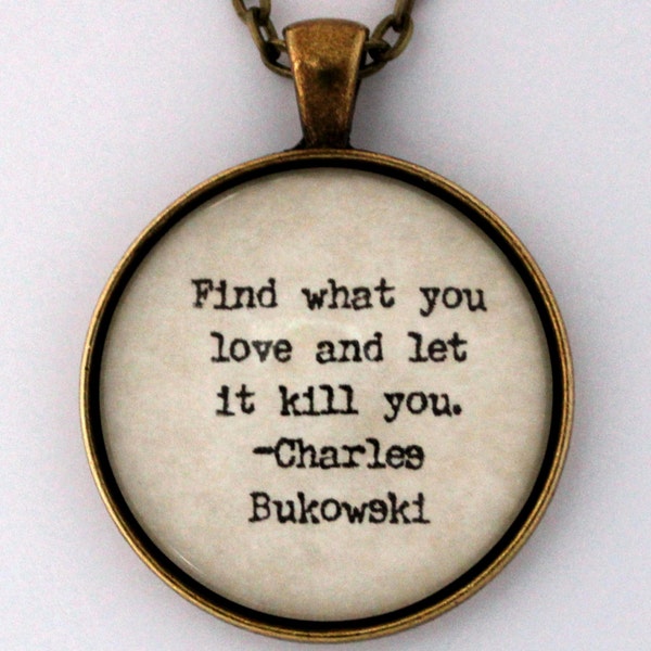 Find What You Love and Let It Kill You Book Quote Author Charles Bukowski Literary Pendant Necklace Keychain Key Ring Literature Jewelry