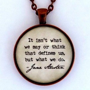It Isn't What We Say Or Think That Defines Us But What We Do Literary Book Quote Jane Austen Pendant Necklace Keychain Literature Jewelry image 1
