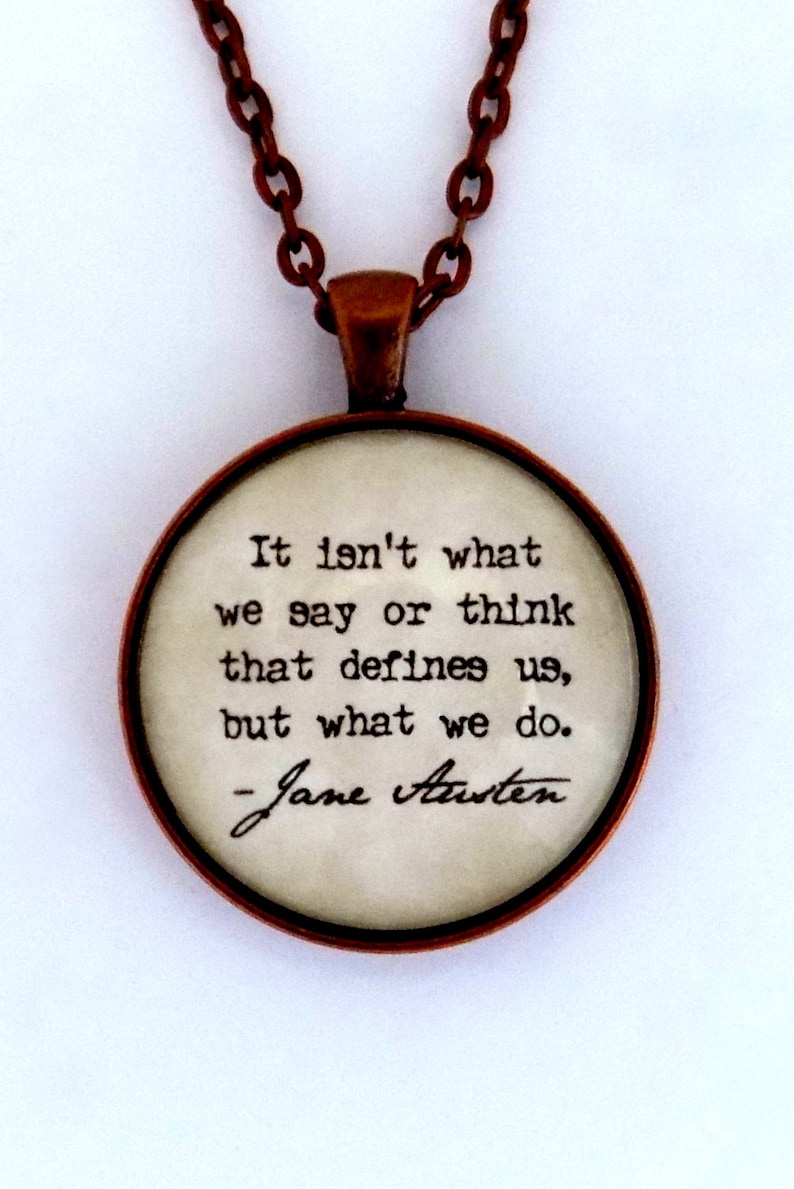 It Isn't What We Say Or Think That Defines Us But What We Do Literary Book Quote Jane Austen Pendant Necklace Keychain Literature Jewelry image 1