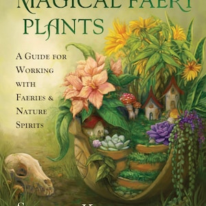 May include: A book cover with the title "Magical Faery Plants: A Guide for Working with Faeries & Nature Spirits" by Sandra Kynes. The cover features a whimsical illustration of a miniature fairy village nestled in a lush garden with flowers, mushrooms, and a skull.