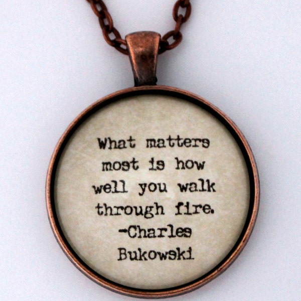 What Matters Most Is How Well You Walk Through Fire Book Quote Charles Bukowski Literary Book Literature Pendant Necklace Keychain Jewelry