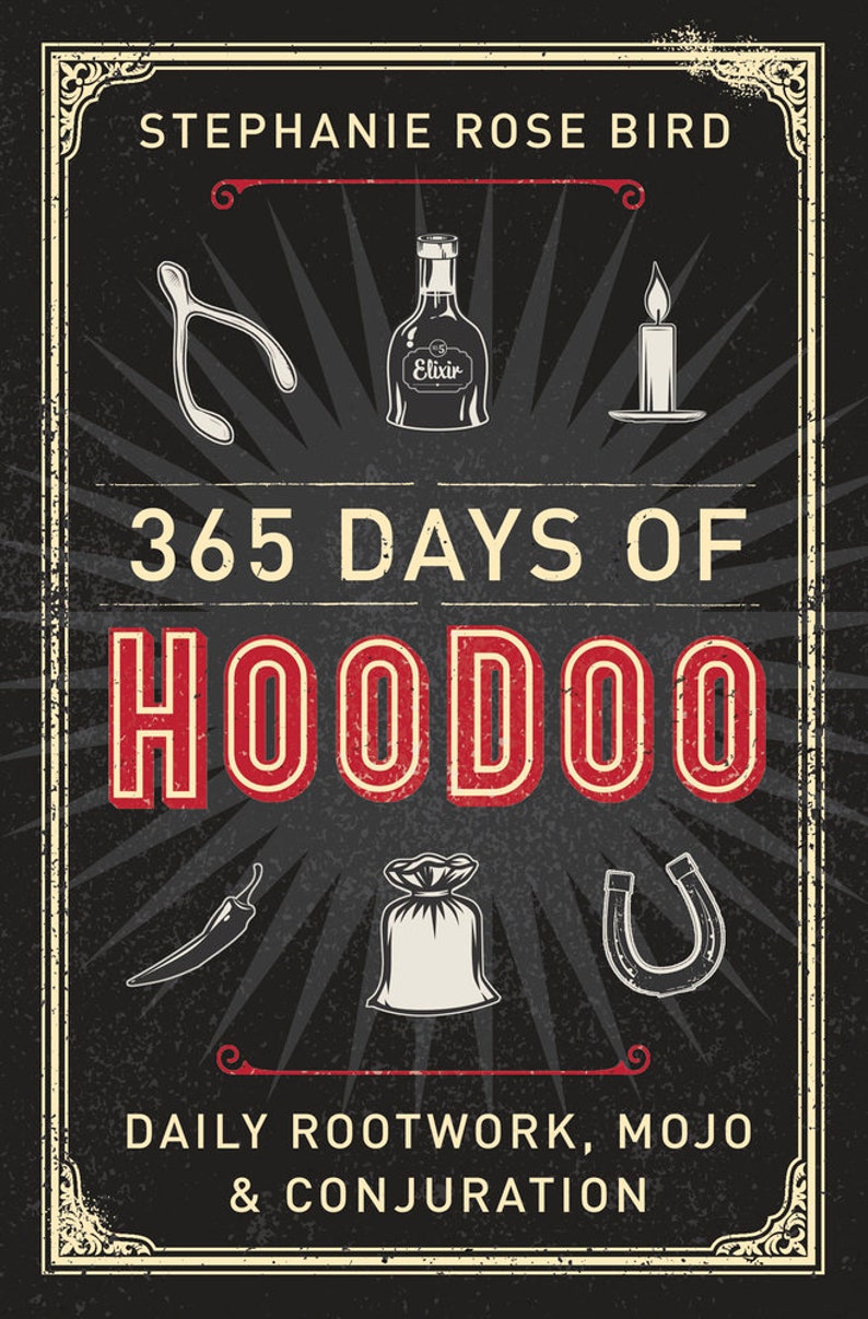 May include: A black and white book cover with the title "365 Days of Hoodoo: Daily Rootwork, Mojo & Conjuration" by Stephanie Rose Bird. The cover features various symbols associated with Hoodoo, including a wishbone, a bottle of elixir, a candle, a chili pepper, a bag of herbs, and a horseshoe.