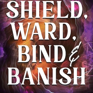 May include: Book cover with the title "SHIELD, WARD, BIND & BANISH" in large white letters. The author's name, Barbara Meiklejohn-Free, is at the top. The subtitle reads "A Witch's Guide to Magickal Protection" on a colorful background.