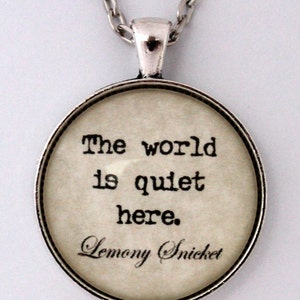 The World Is Quiet Here Author Lemony Snicket The Series Of Unfortunate Events Book Literary Quote Pendant Necklace VFD Literature Jewelry
