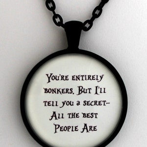 You&#39;re Entirely Bonkers But I&#39;ll Tell You A Secret All The Best People Are Alice in Wonderland Lewis Carroll Book Quote Pendant Necklace