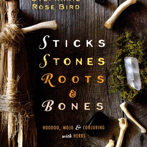 May include: A book cover with the title "STICKS STONES ROOTS & BONES" and the author's name, Stephanie Rose Bird. The cover features a wooden background with bones, crystals, and moss. The subtitle reads "HOODOO, MOJO & CONJURING with HERBS."