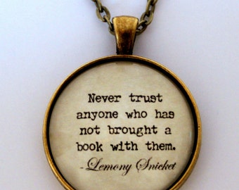 Never Trust Anyone Who Has Not Brought A Book With Them Lemony Snicket Series Of Unfortunate Events Literary Book Quote Pendant Necklace