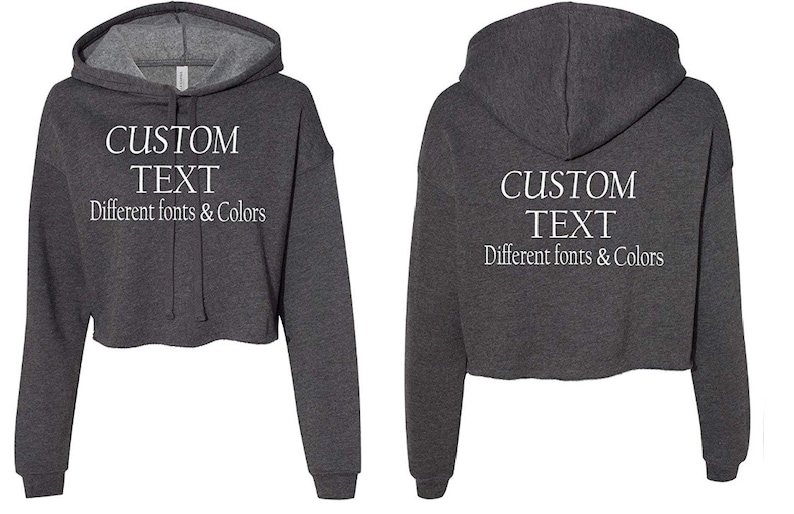 May include: A gray cropped hoodie with a white drawstring and white text that reads "CUSTOM TEXT Different fonts & Colors".