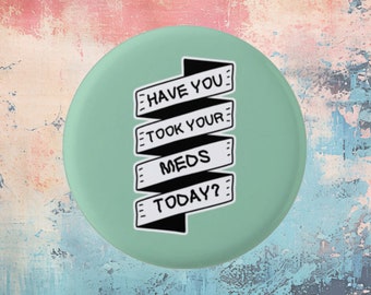 Have You Took Your Meds Today badge, mental health badge, funny badge, medication, disability badge, meds badge, health badge, disability