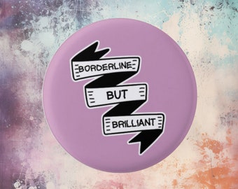 Borderline But Brilliant, mental health badge, funny badge, medication, disability badge, meds badge, health badge, bpd badge, bpd