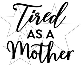 Tired As A Mother Svg Etsy