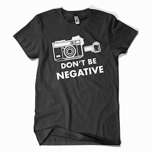 Don&#39;t Be Negative Camera Photography Funny Tshirt Photographer Photo Darkroom