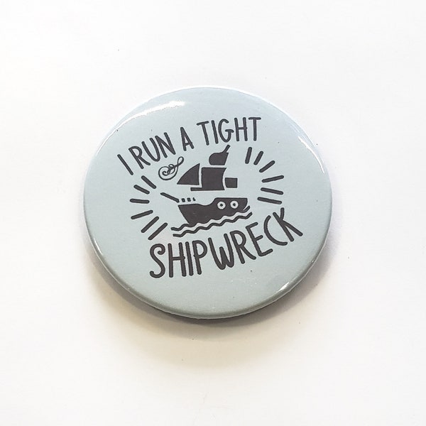 Funny Quote Badge Choose Pin Back or Magnet I Run a Tight Shipwreck