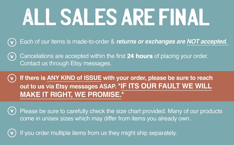 May include: A teal blue background with white text that reads "ALL SALES ARE FINAL".  Below the text are five bullet points with information about returns, cancellations, and issues with orders.  The text reads: "Each of our items is made-to-order & returns or exchanges are NOT accepted."