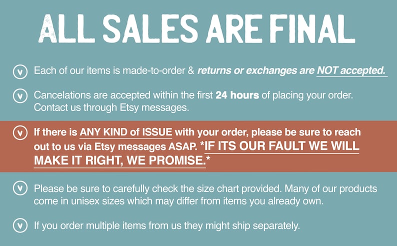 May include: A teal blue background with white text that reads "ALL SALES ARE FINAL".  Below the text are five bullet points with information about returns, cancellations, and issues with orders.  The text reads: "Each of our items is made-to-order & returns or exchanges are NOT accepted."