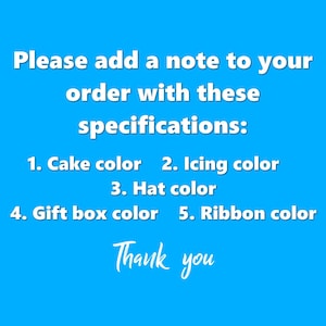 May include: A bright blue background with white text. The text reads: "Please add a note to your order with these specifications: 1. Cake color 2. Icing color 3. Hat color 4. Gift box color 5. Ribbon color Thank you."