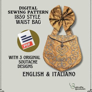 May include: A digital sewing pattern for a 1859 style waist bag. The pattern includes three original soutache designs and is available in English and Italian. The image shows a gold-colored bag with a bow and a PDF icon.