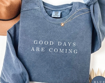 Good Days Are Coming Comfort Colors Sweatshirt, Blue Jean Crewneck, Positive Quote Sweater, Mental Health Top, Minimalist Word Shirt, Gift
