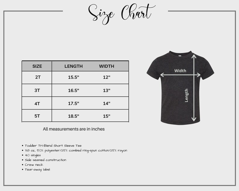May include: A size chart for a toddler tri-blend short sleeve tee. The chart shows sizes 2T to 5T with length and width measurements in inches. The tee is dark gray and has a crew neck. The chart also lists the fabric composition and construction details.
