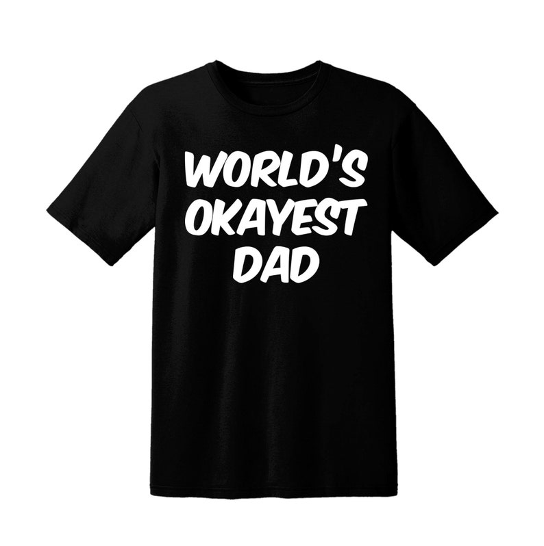 Worlds okayest dad, Father's Day, Father's Day gift, dad gift, dad shirt image 1
